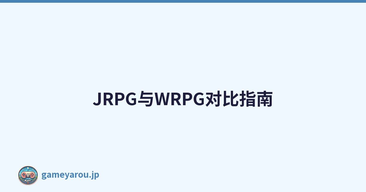 JRPG与WRPG对比指南