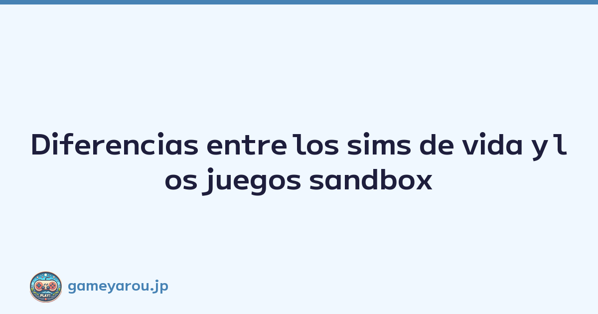 Diferencias entre los sims de vida y los juegos sandbox