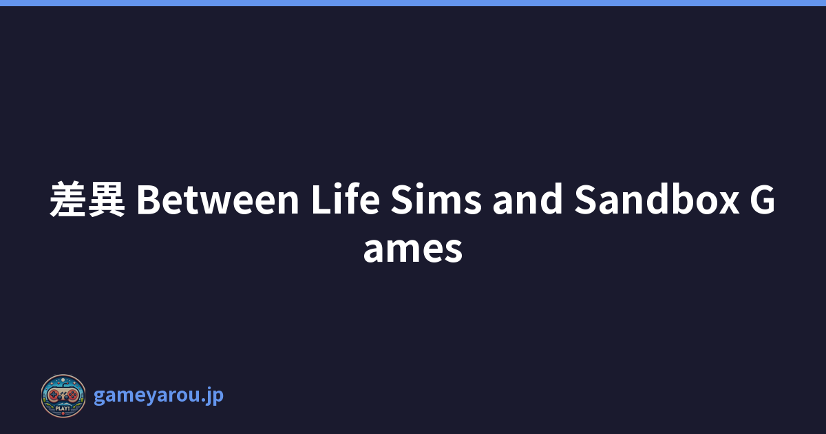 差異 Between Life Sims and Sandbox Games