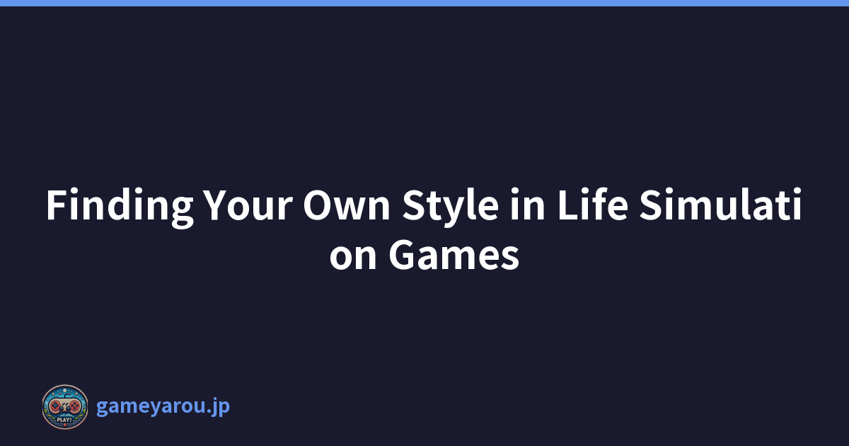 Finding Your Own Style in Life Simulation Games