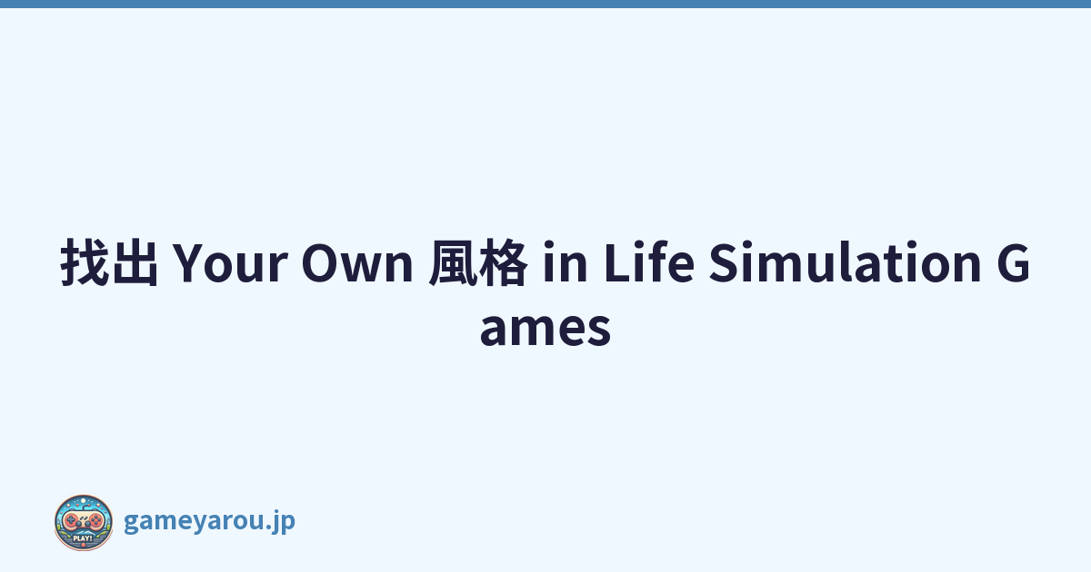 找出 Your Own 風格 in Life Simulation Games