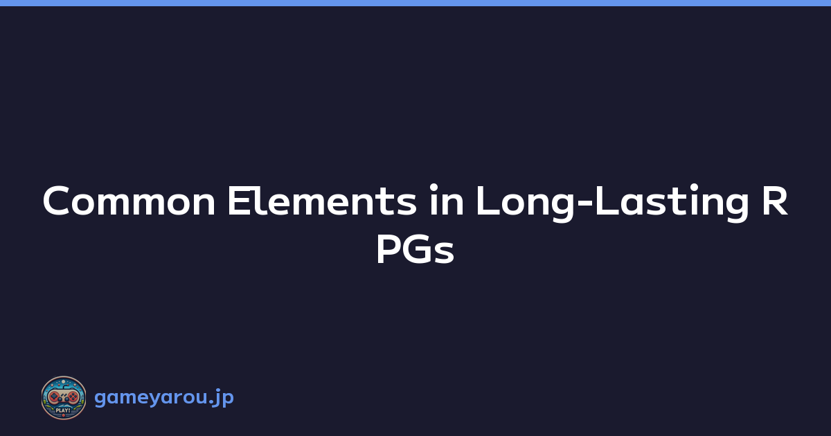 Common Elements in Long-Lasting RPGs