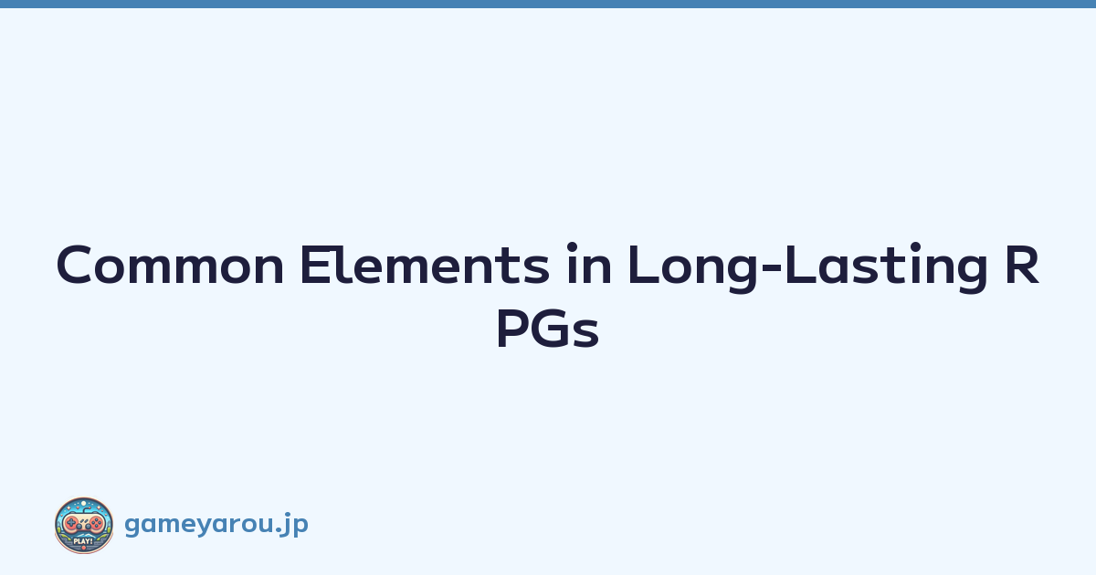 Common Elements in Long-Lasting RPGs