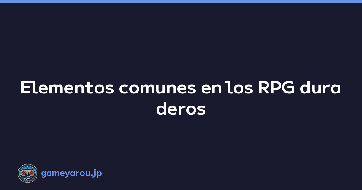 Elementos comunes en los RPG duraderos