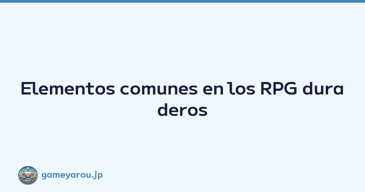 Elementos comunes en los RPG duraderos