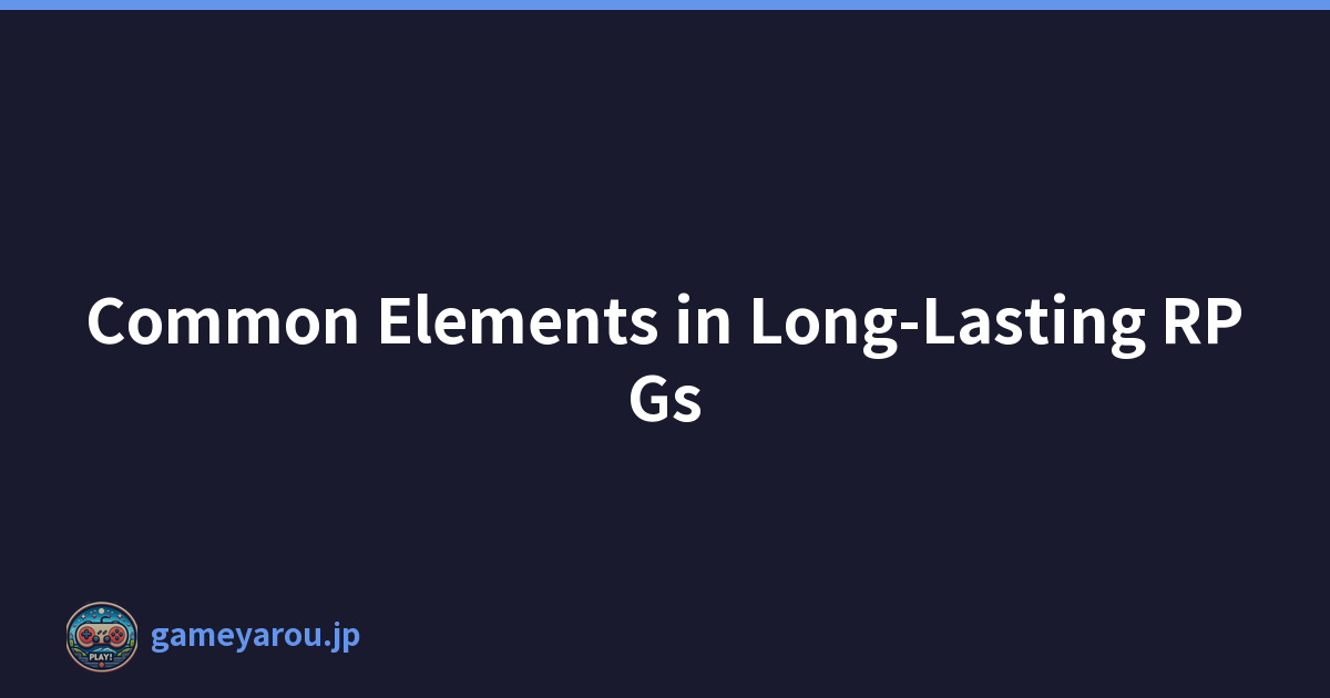 Common Elements in Long-Lasting RPGs