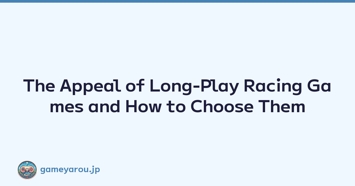 The Appeal of Long-Play Racing Games and How to Choose Them
