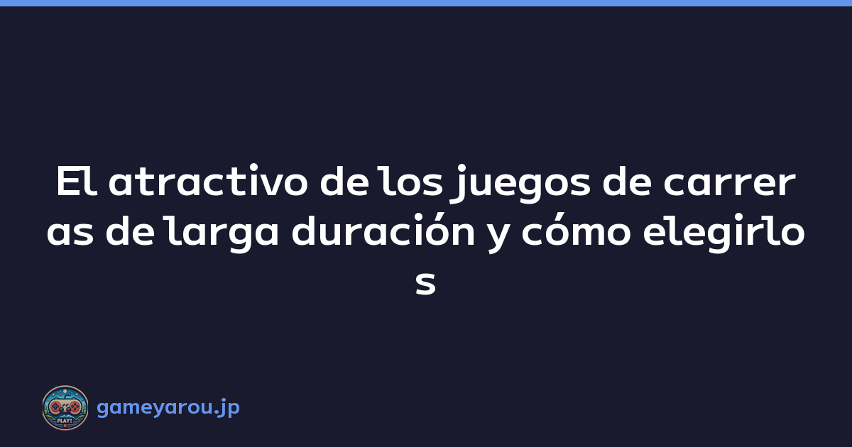 El atractivo de los juegos de carreras de larga duración y cómo elegirlos