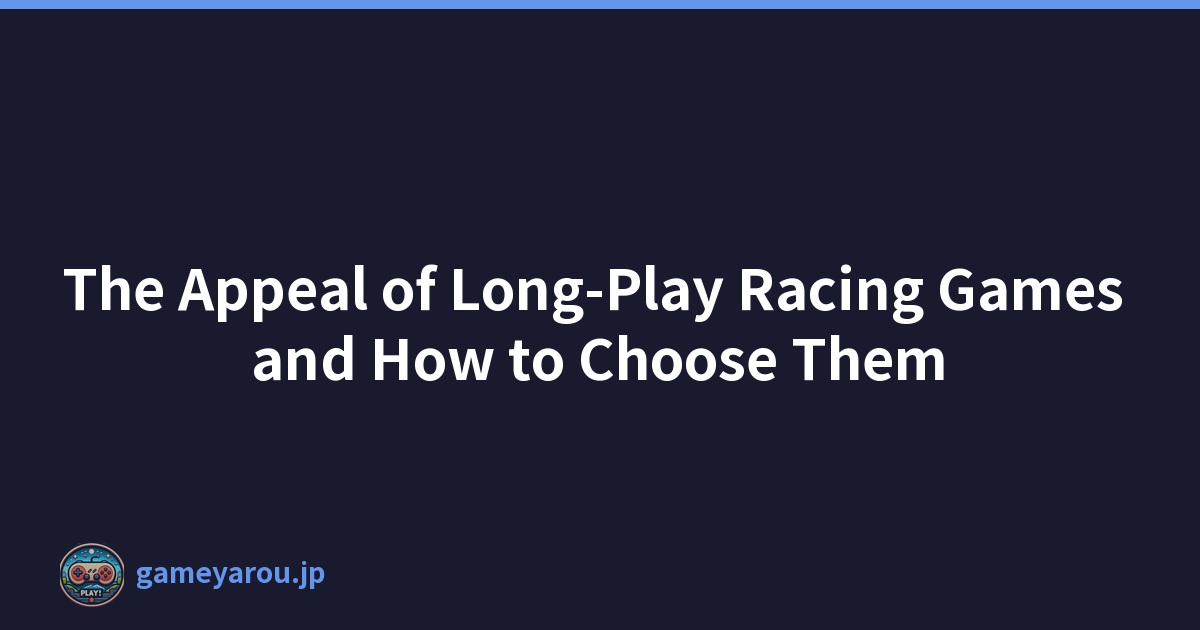 The Appeal of Long-Play Racing Games and How to Choose Them