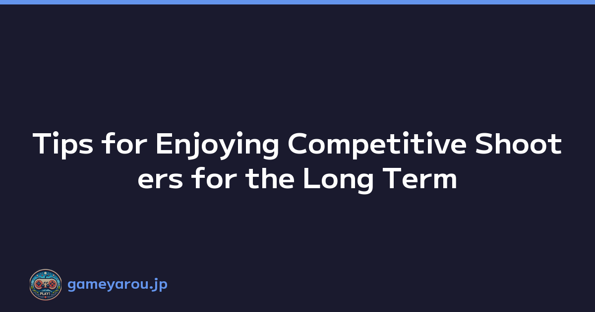 Tips for Enjoying Competitive Shooters for the Long Term