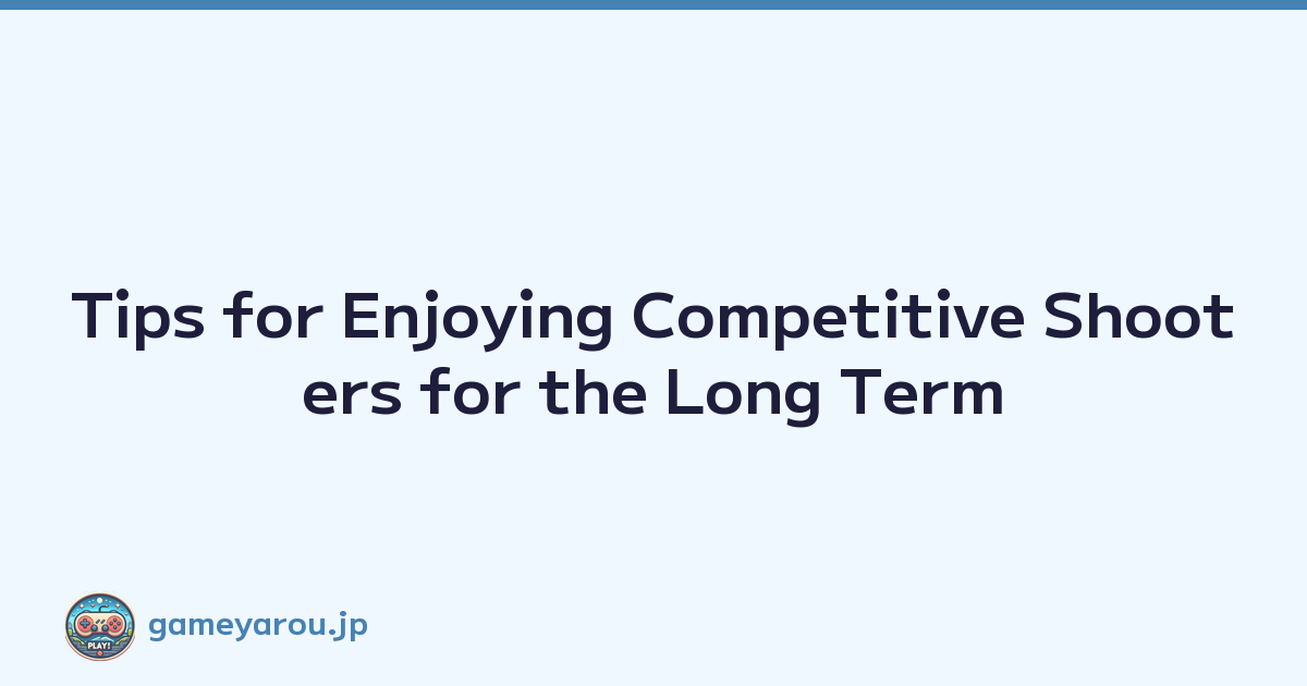 Tips for Enjoying Competitive Shooters for the Long Term