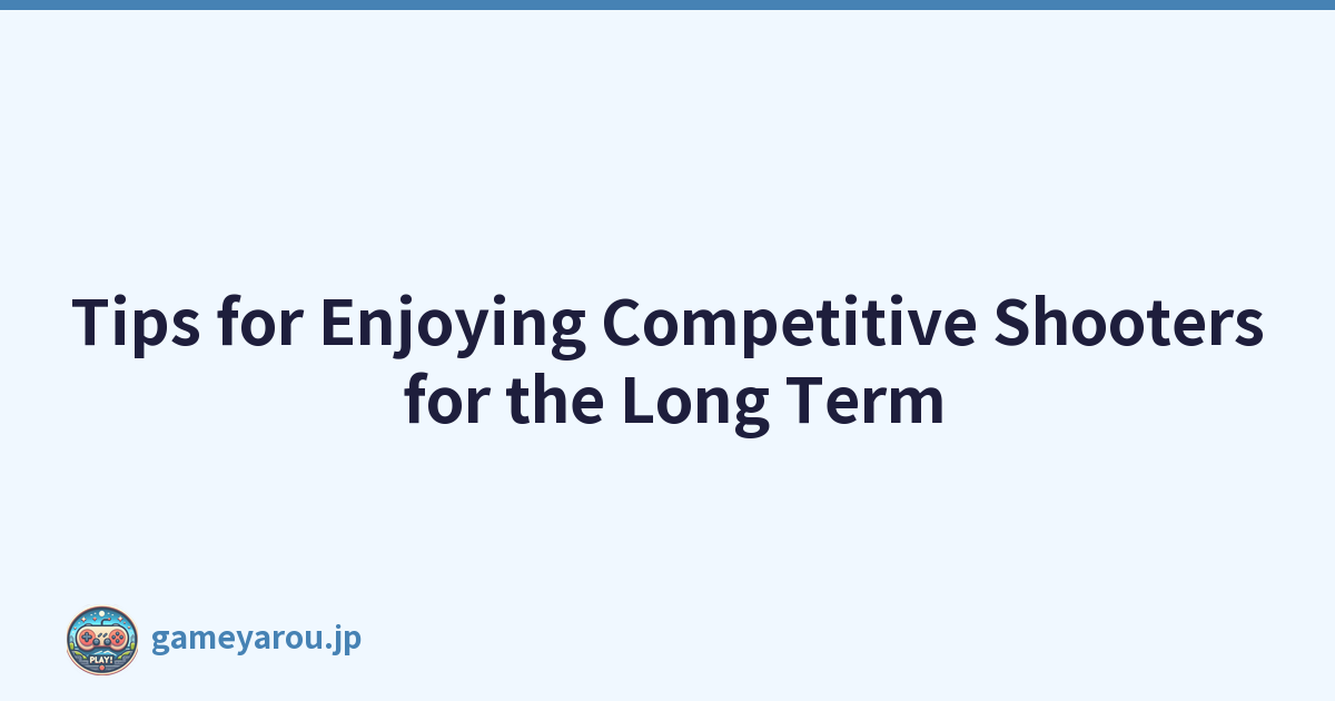 Tips for Enjoying Competitive Shooters for the Long Term