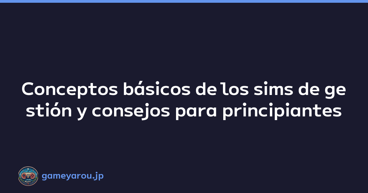 Conceptos básicos de los sims de gestión y consejos para principiantes