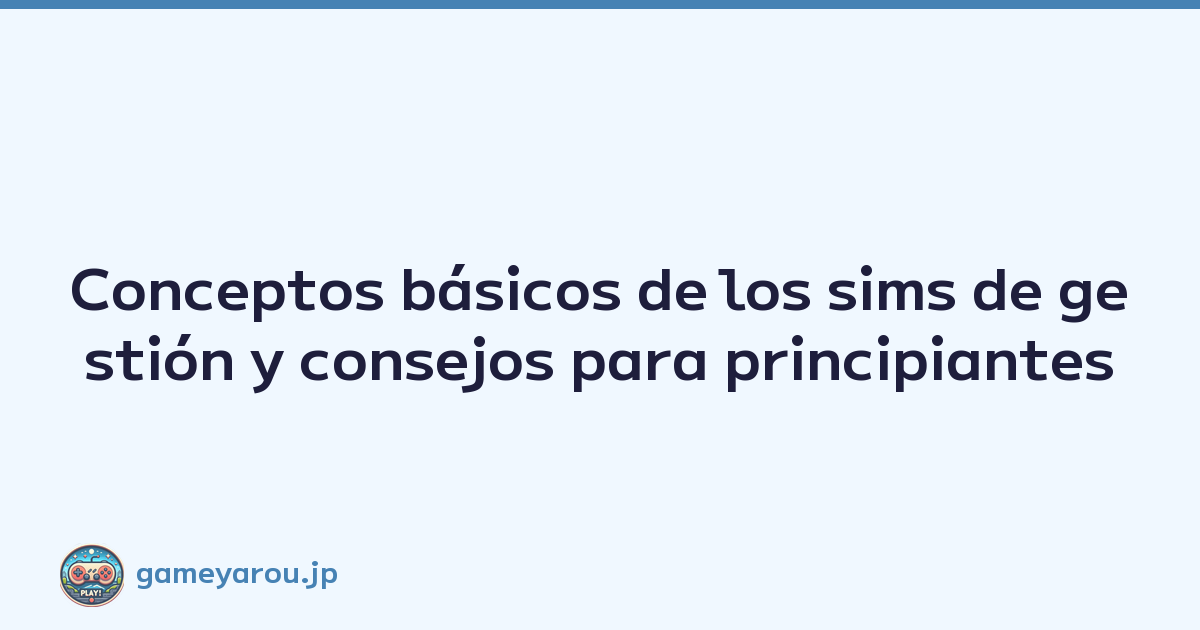 Conceptos básicos de los sims de gestión y consejos para principiantes