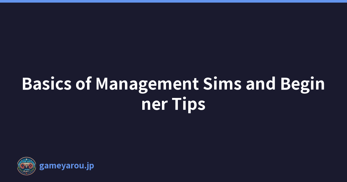 Basics of Management Sims and Beginner Tips