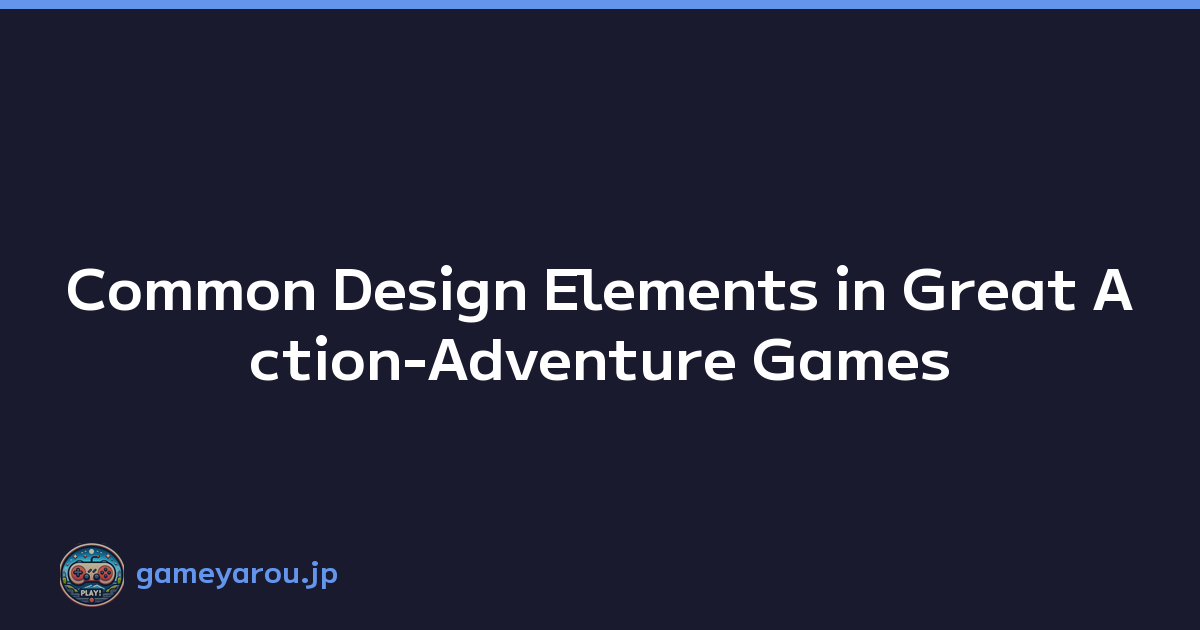 Common Design Elements in Great Action-Adventure Games