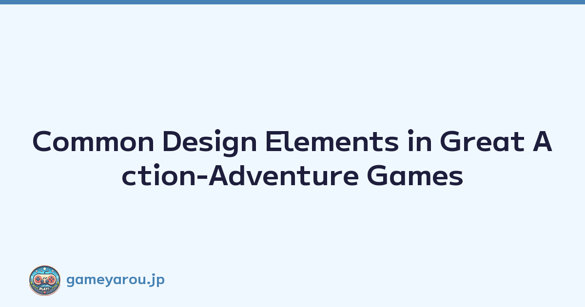 Common Design Elements in Great Action-Adventure Games