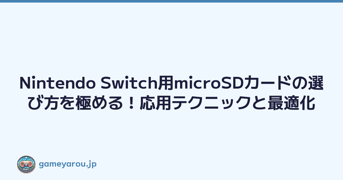 Nintendo Switch用microSDカードの選び方を極める！応用テクニックと最適化