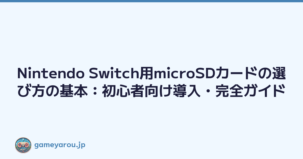 Nintendo Switch用microSDカードの選び方の基本：初心者向け導入・完全ガイド