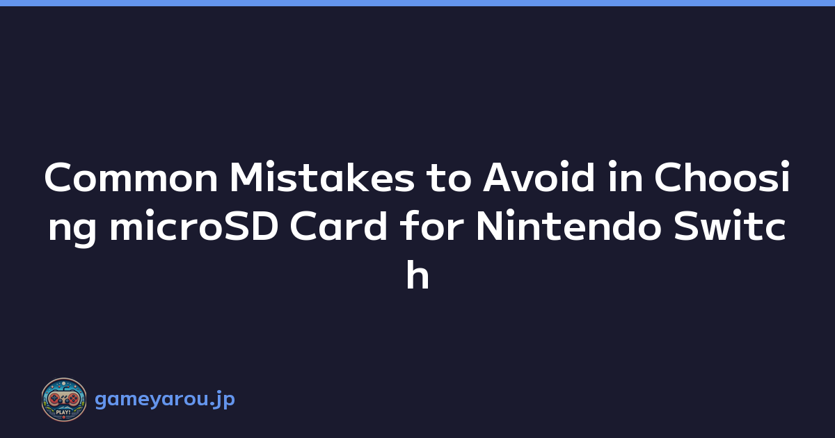 Common Mistakes to Avoid in Choosing microSD Card for Nintendo Switch