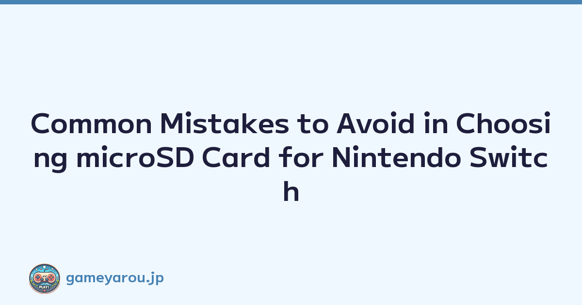 Common Mistakes to Avoid in Choosing microSD Card for Nintendo Switch