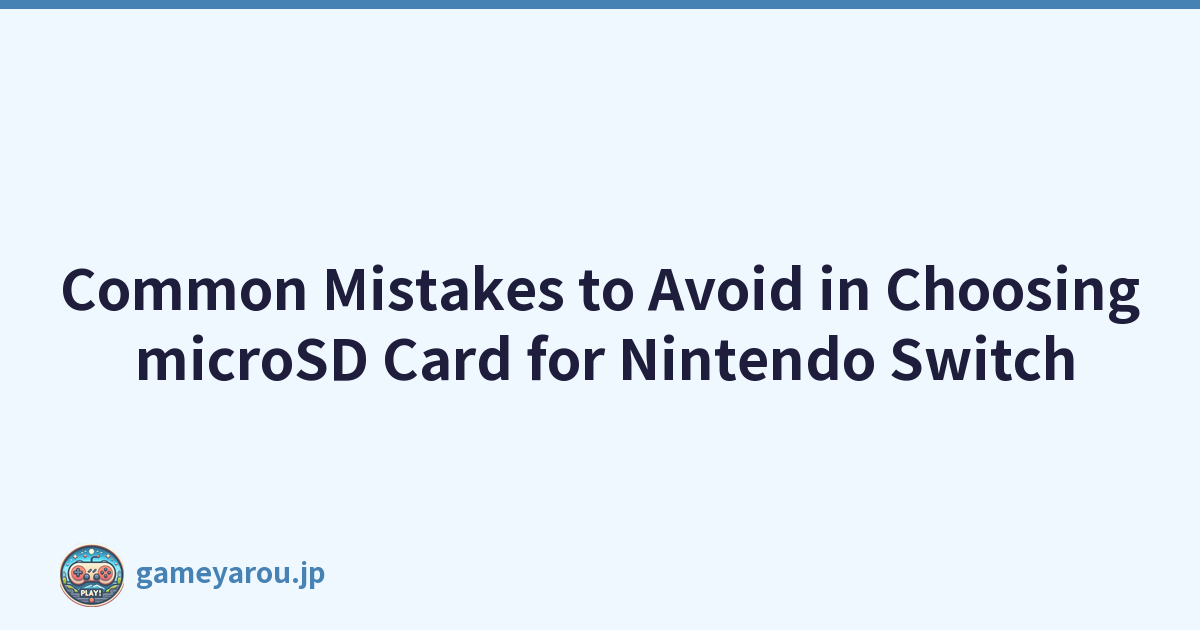 Common Mistakes to Avoid in Choosing microSD Card for Nintendo Switch