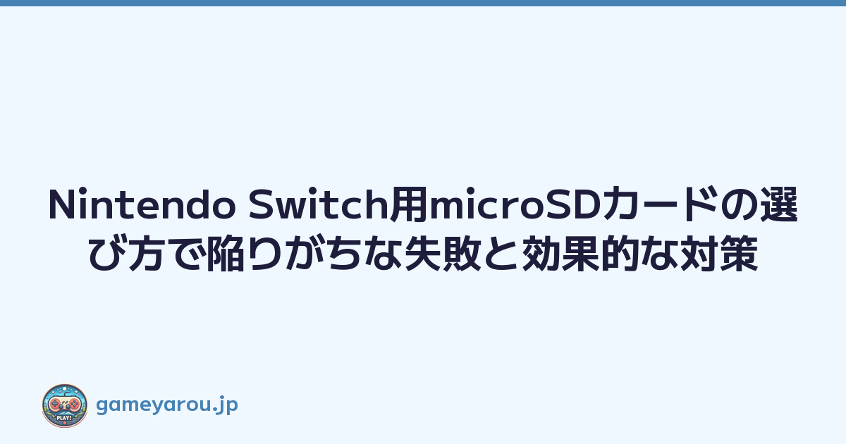 Nintendo Switch用microSDカードの選び方で陥りがちな失敗と効果的な対策
