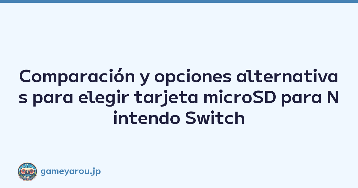 Comparación y opciones alternativas para elegir tarjeta microSD para Nintendo Switch