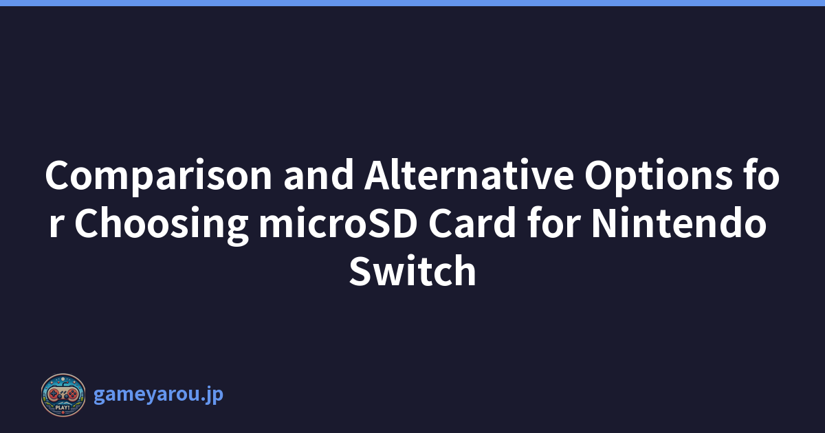 Comparison and Alternative Options for Choosing microSD Card for Nintendo Switch