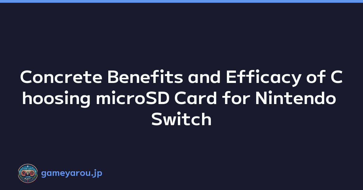 Concrete Benefits and Efficacy of Choosing microSD Card for Nintendo Switch