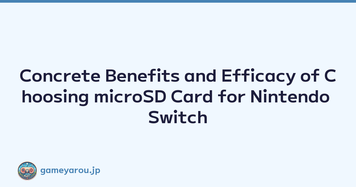 Concrete Benefits and Efficacy of Choosing microSD Card for Nintendo Switch