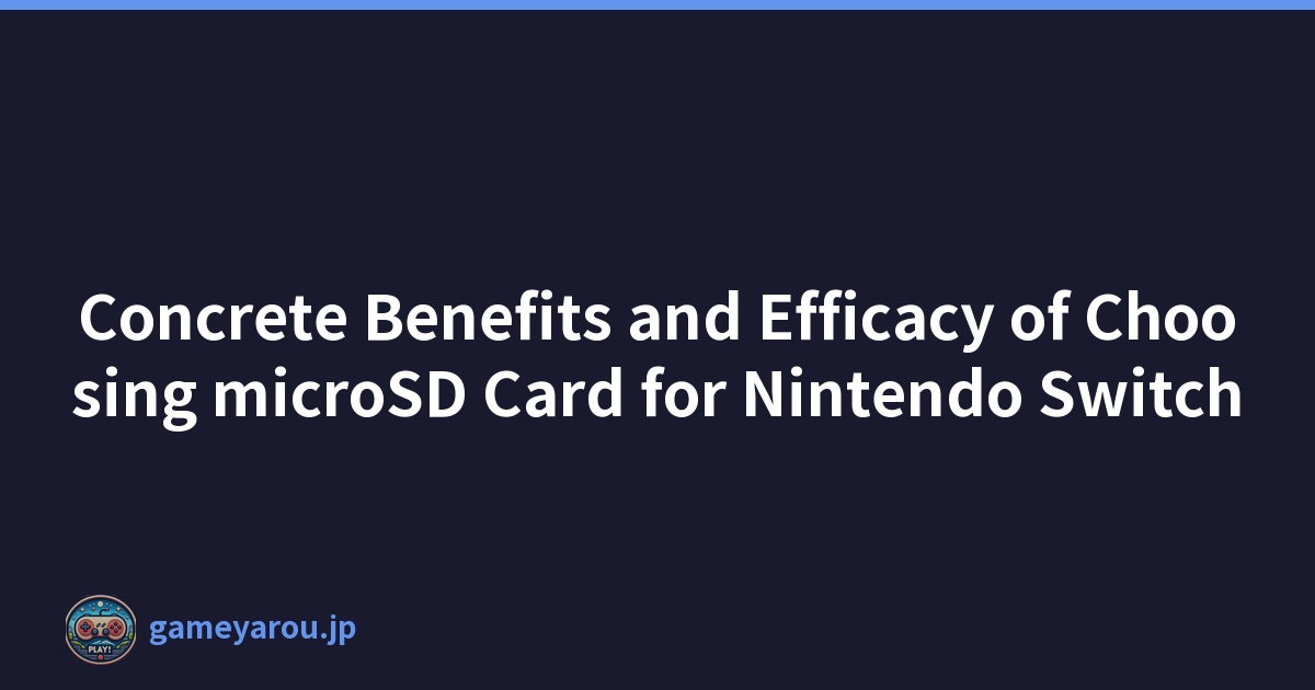 Concrete Benefits and Efficacy of Choosing microSD Card for Nintendo Switch