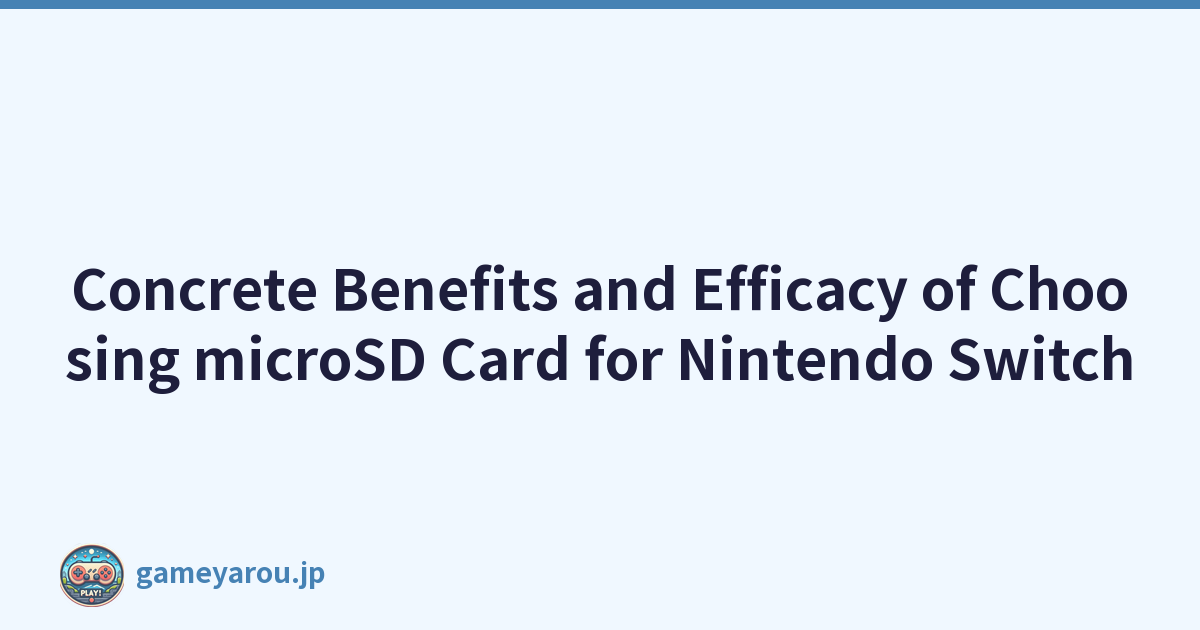 Concrete Benefits and Efficacy of Choosing microSD Card for Nintendo Switch