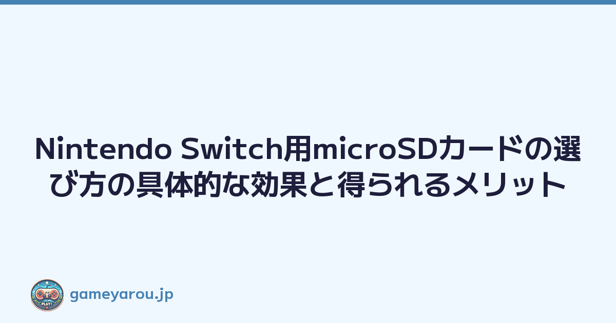 Nintendo Switch用microSDカードの選び方の具体的な効果と得られるメリット