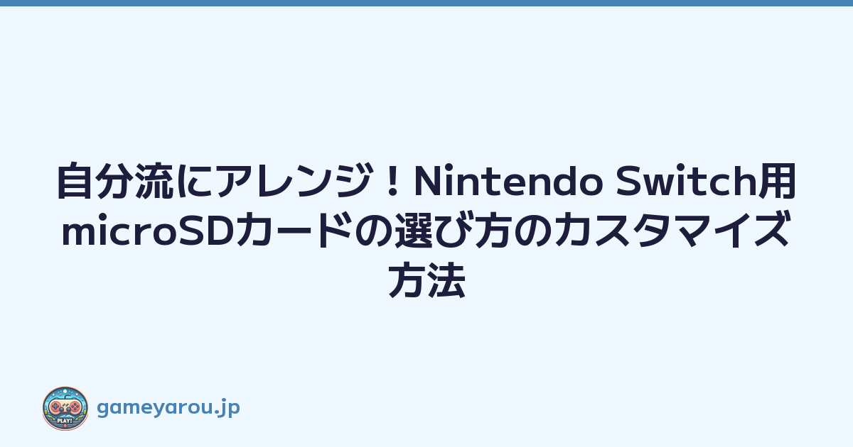 自分流にアレンジ！Nintendo Switch用microSDカードの選び方のカスタマイズ方法