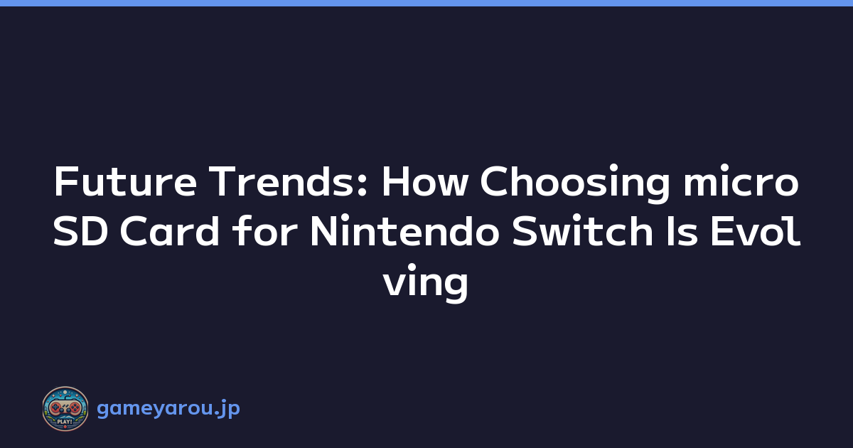Future Trends: How Choosing microSD Card for Nintendo Switch Is Evolving