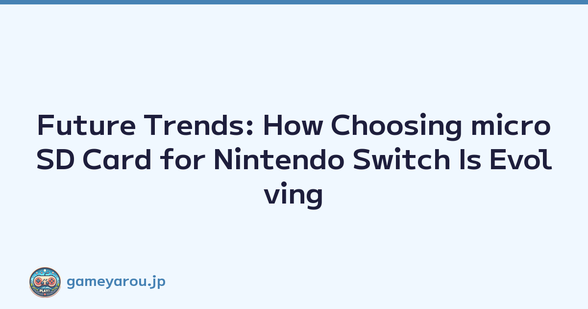Future Trends: How Choosing microSD Card for Nintendo Switch Is Evolving