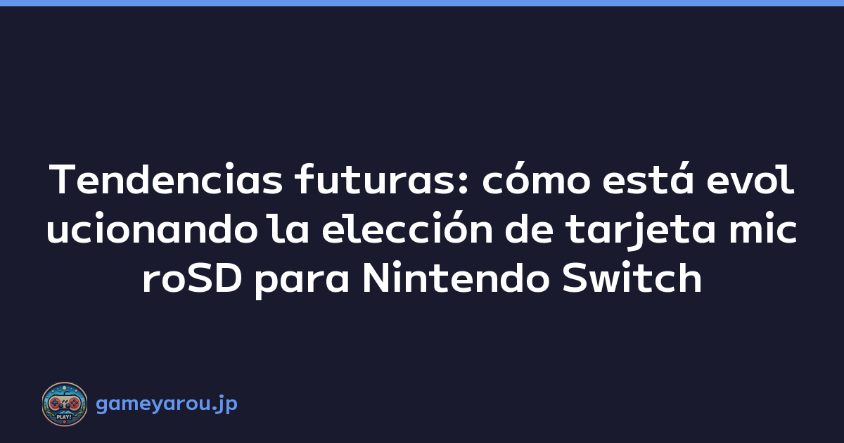 Tendencias futuras: cómo está evolucionando la elección de tarjeta microSD para Nintendo Switch