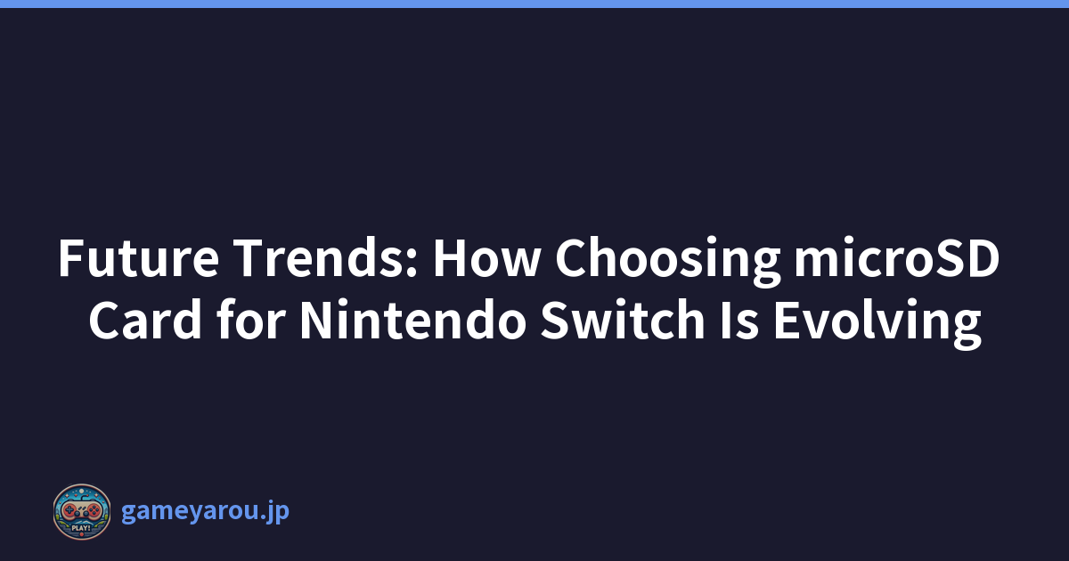Future Trends: How Choosing microSD Card for Nintendo Switch Is Evolving
