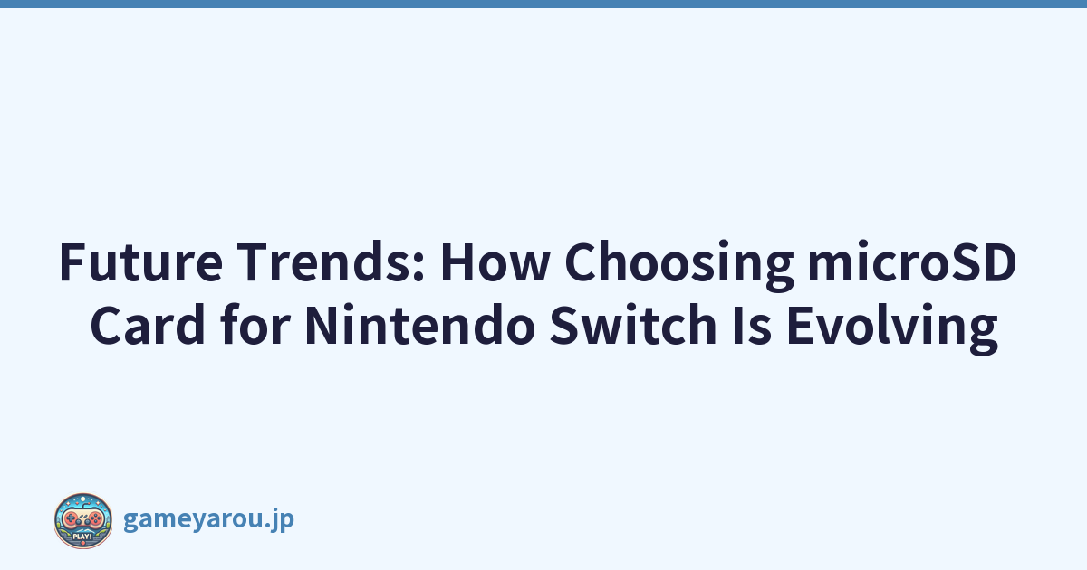 Future Trends: How Choosing microSD Card for Nintendo Switch Is Evolving