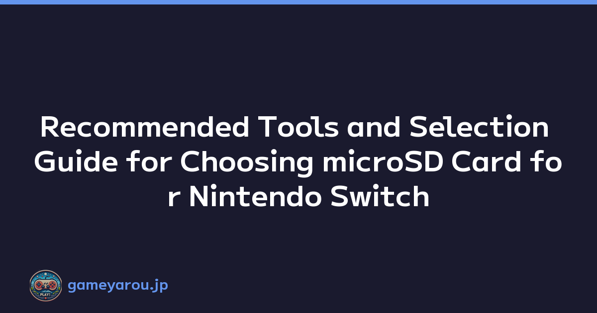 Recommended Tools and Selection Guide for Choosing microSD Card for Nintendo Switch