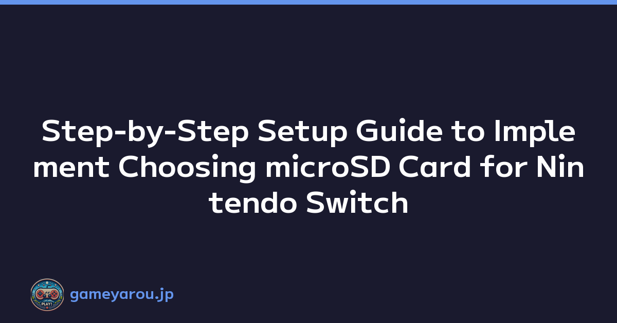 Step-by-Step Setup Guide to Implement Choosing microSD Card for Nintendo Switch