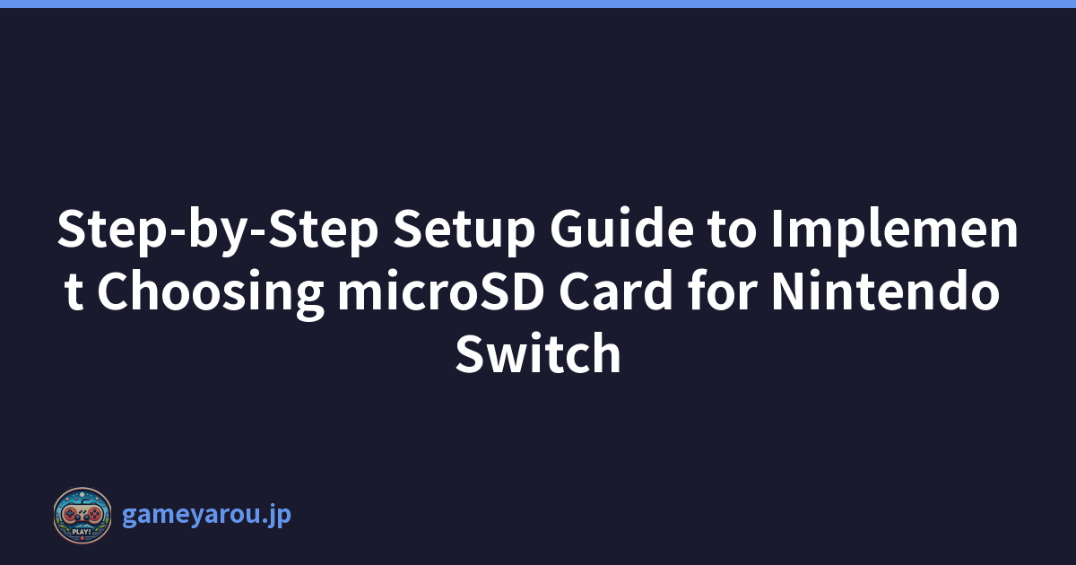 Step-by-Step Setup Guide to Implement Choosing microSD Card for Nintendo Switch