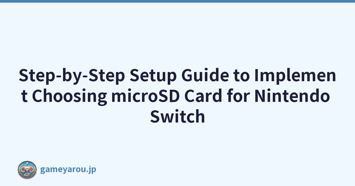 Step-by-Step Setup Guide to Implement Choosing microSD Card for Nintendo Switch