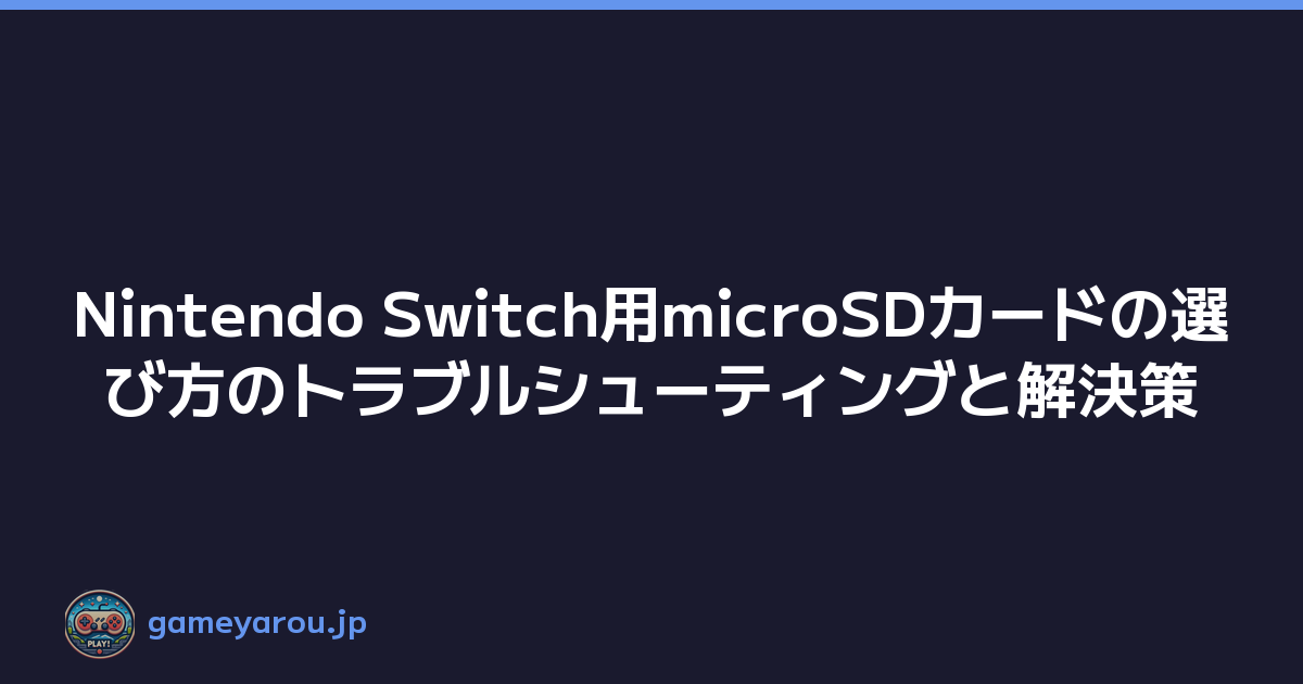 Nintendo Switch用microSDカードの選び方のトラブルシューティングと解決策