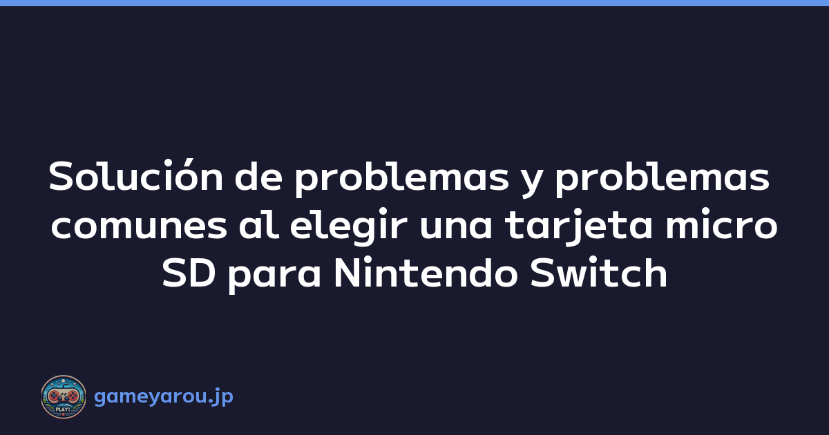Solución de problemas y problemas comunes al elegir una tarjeta microSD para Nintendo Switch