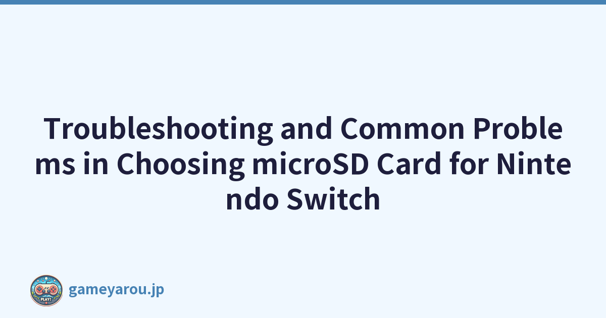 Troubleshooting and Common Problems in Choosing microSD Card for Nintendo Switch
