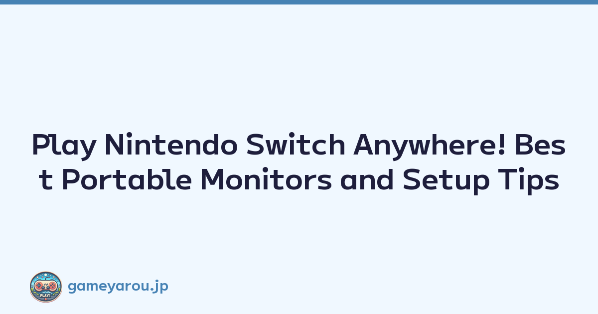 Play Nintendo Switch Anywhere! Best Portable Monitors and Setup Tips