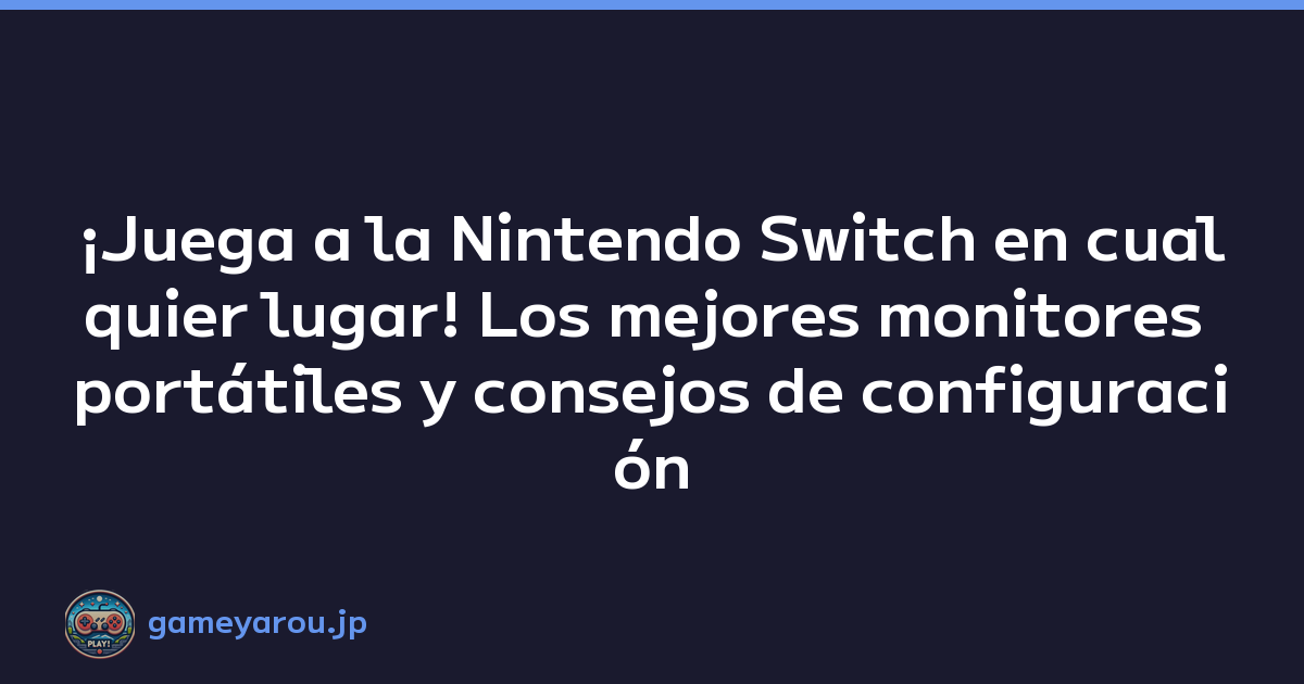 ¡Juega a la Nintendo Switch en cualquier lugar! Los mejores monitores portátiles y consejos de configuración