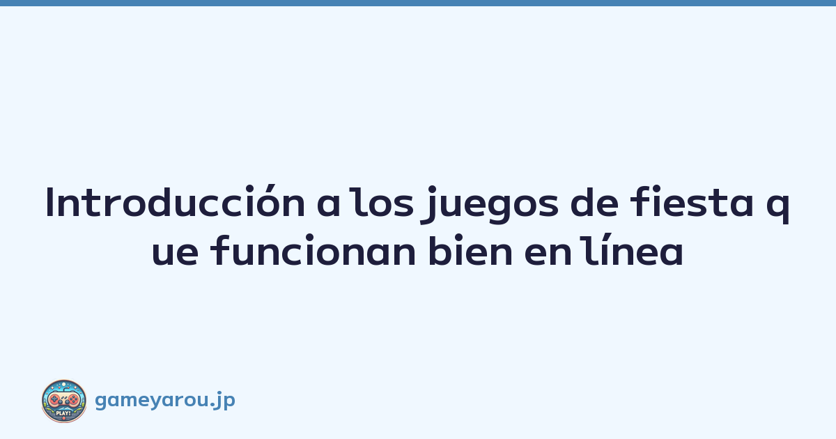 Introducción a los juegos de fiesta que funcionan bien en línea